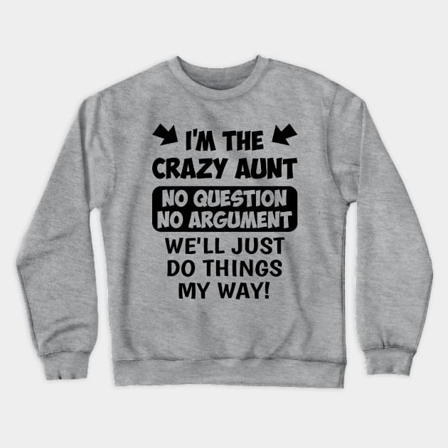 The Crazy Aunt No Question No Argument | Funny T Shirts Sayings | Funny T Shirts For Women | Cheap Funny T Shirts | Cool T Shirts Crewneck Sweatshirt by Murder By Text